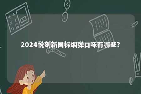 2024悦刻新国标烟弹口味有哪些？ 